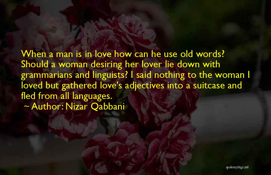 Nizar Qabbani Quotes: When A Man Is In Love How Can He Use Old Words? Should A Woman Desiring Her Lover Lie Down