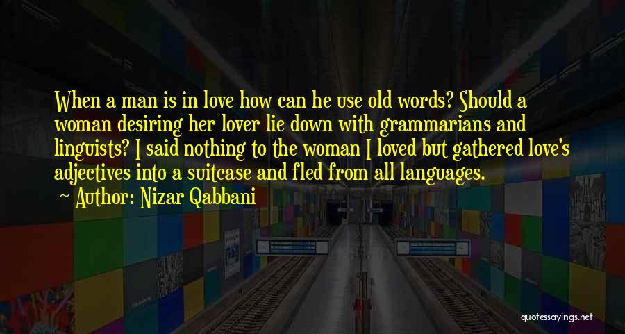 Nizar Qabbani Quotes: When A Man Is In Love How Can He Use Old Words? Should A Woman Desiring Her Lover Lie Down