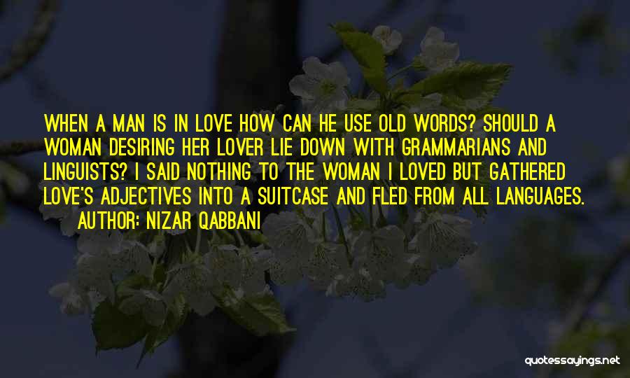 Nizar Qabbani Quotes: When A Man Is In Love How Can He Use Old Words? Should A Woman Desiring Her Lover Lie Down