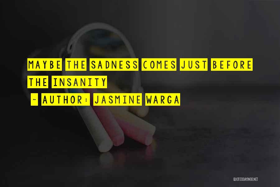 Jasmine Warga Quotes: Maybe The Sadness Comes Just Before The Insanity