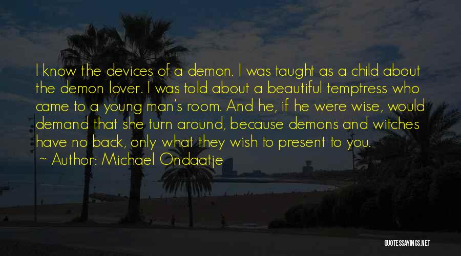 Michael Ondaatje Quotes: I Know The Devices Of A Demon. I Was Taught As A Child About The Demon Lover. I Was Told