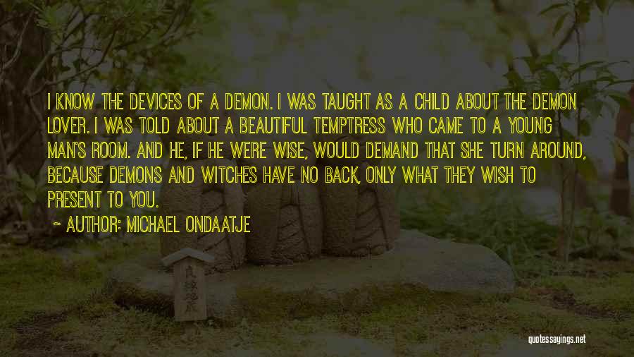 Michael Ondaatje Quotes: I Know The Devices Of A Demon. I Was Taught As A Child About The Demon Lover. I Was Told