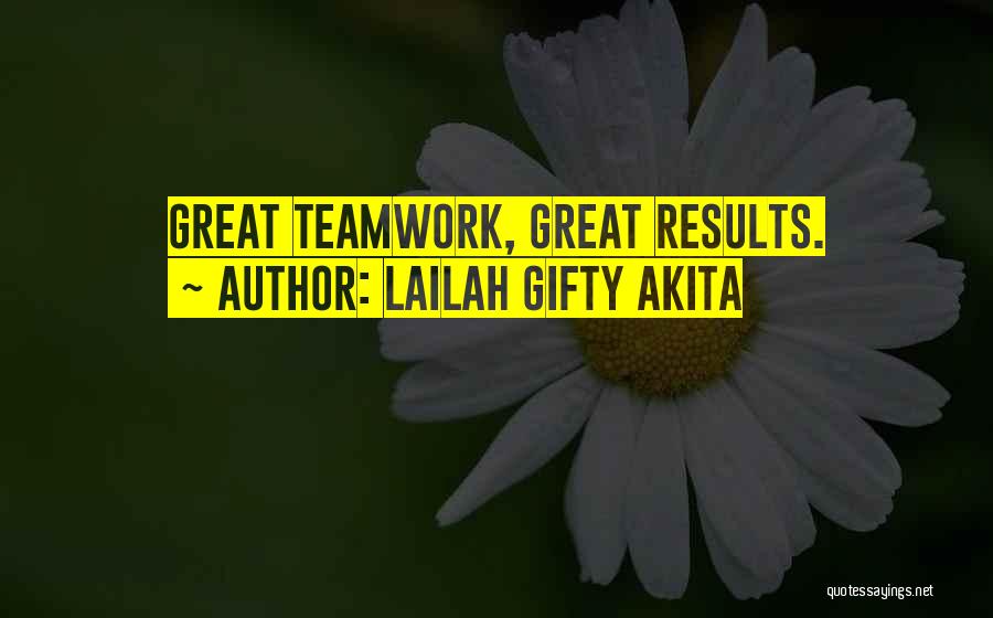 Lailah Gifty Akita Quotes: Great Teamwork, Great Results.