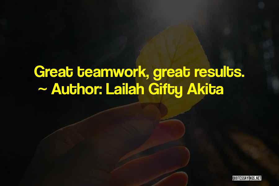 Lailah Gifty Akita Quotes: Great Teamwork, Great Results.