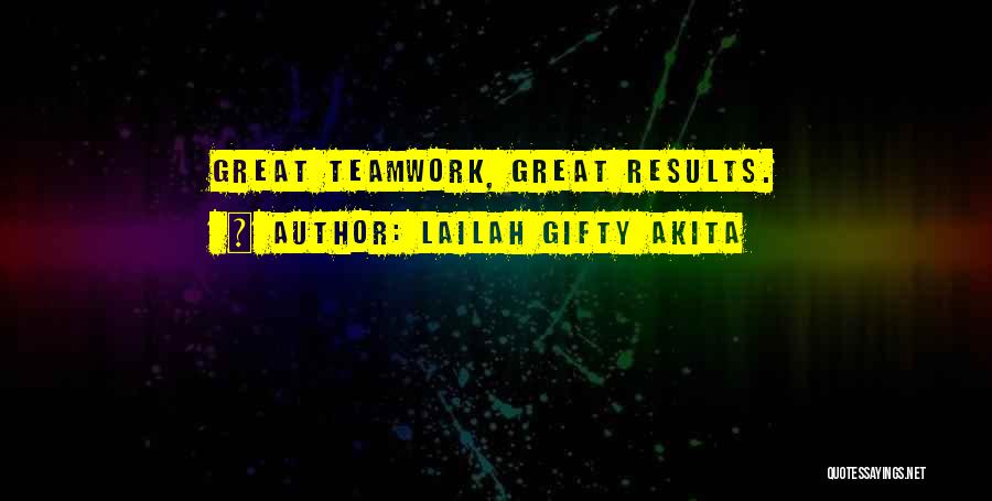 Lailah Gifty Akita Quotes: Great Teamwork, Great Results.