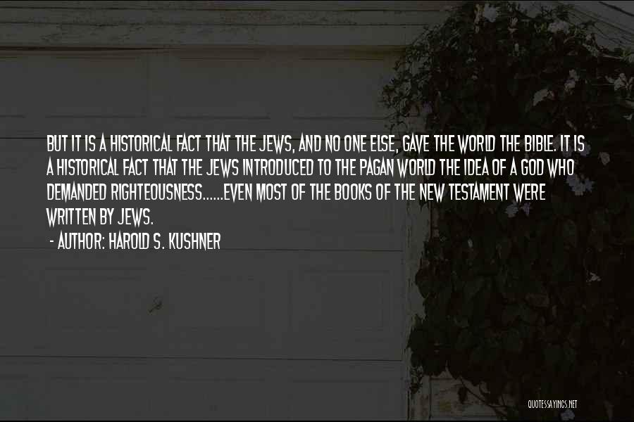 Harold S. Kushner Quotes: But It Is A Historical Fact That The Jews, And No One Else, Gave The World The Bible. It Is