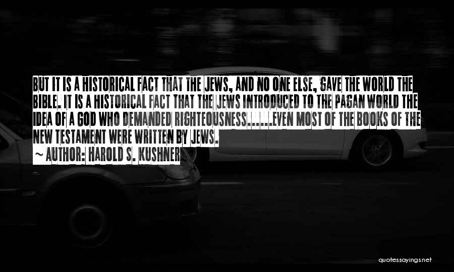 Harold S. Kushner Quotes: But It Is A Historical Fact That The Jews, And No One Else, Gave The World The Bible. It Is
