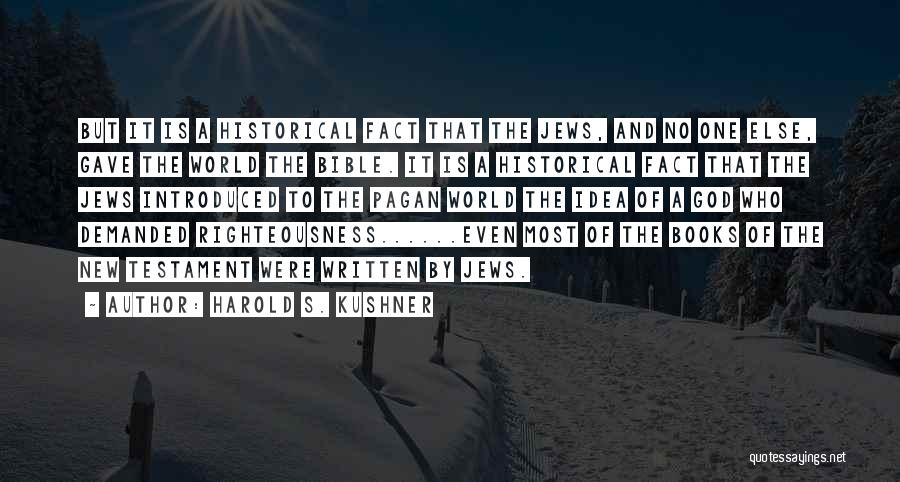 Harold S. Kushner Quotes: But It Is A Historical Fact That The Jews, And No One Else, Gave The World The Bible. It Is