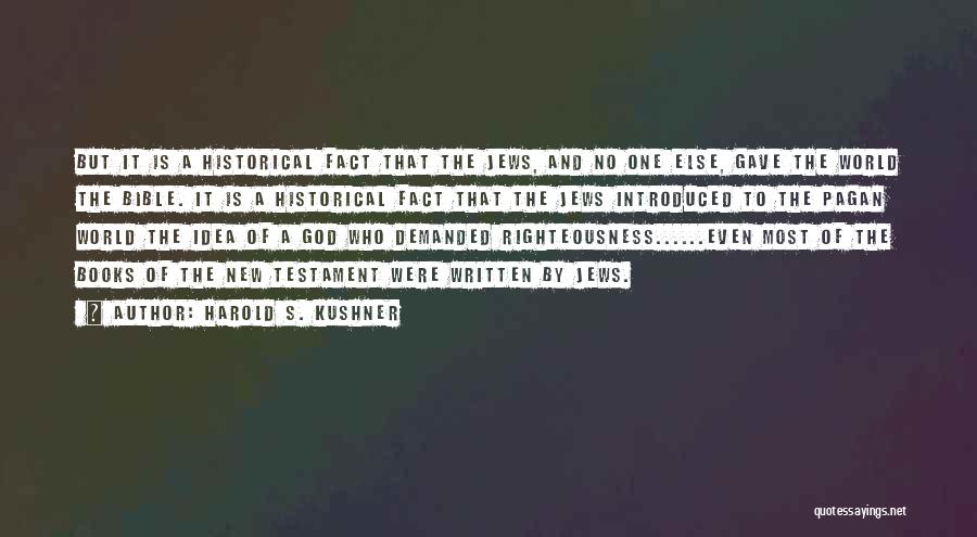Harold S. Kushner Quotes: But It Is A Historical Fact That The Jews, And No One Else, Gave The World The Bible. It Is