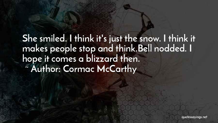 Cormac McCarthy Quotes: She Smiled. I Think It's Just The Snow. I Think It Makes People Stop And Think.bell Nodded. I Hope It