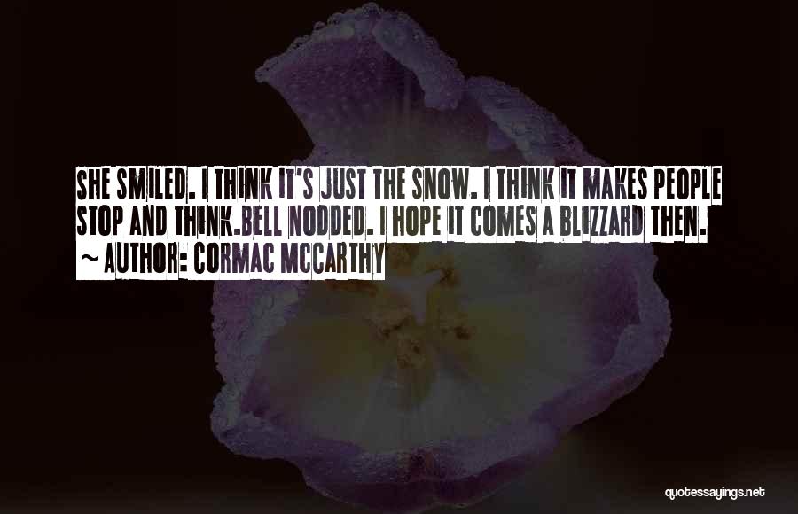 Cormac McCarthy Quotes: She Smiled. I Think It's Just The Snow. I Think It Makes People Stop And Think.bell Nodded. I Hope It