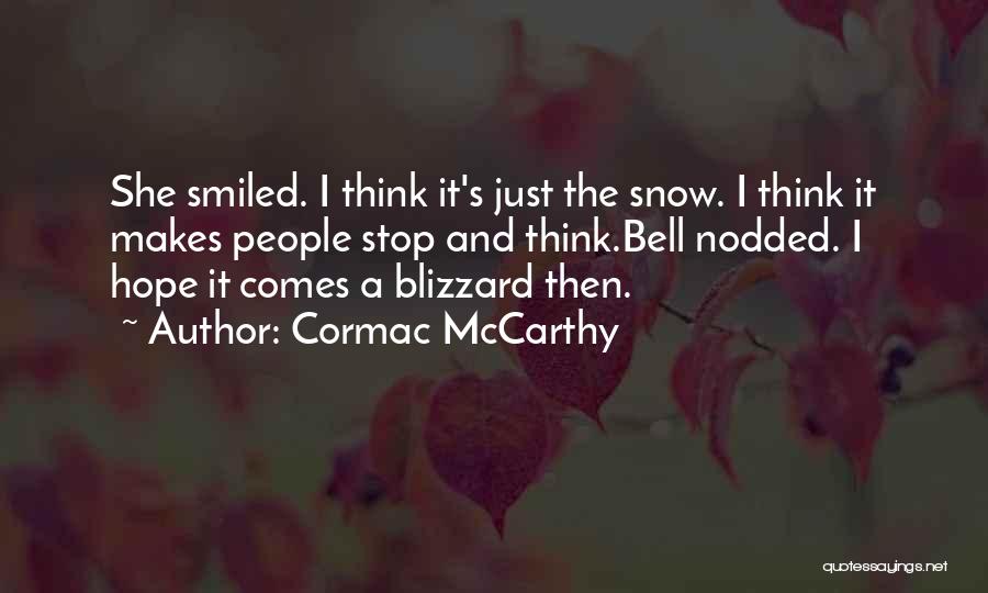Cormac McCarthy Quotes: She Smiled. I Think It's Just The Snow. I Think It Makes People Stop And Think.bell Nodded. I Hope It