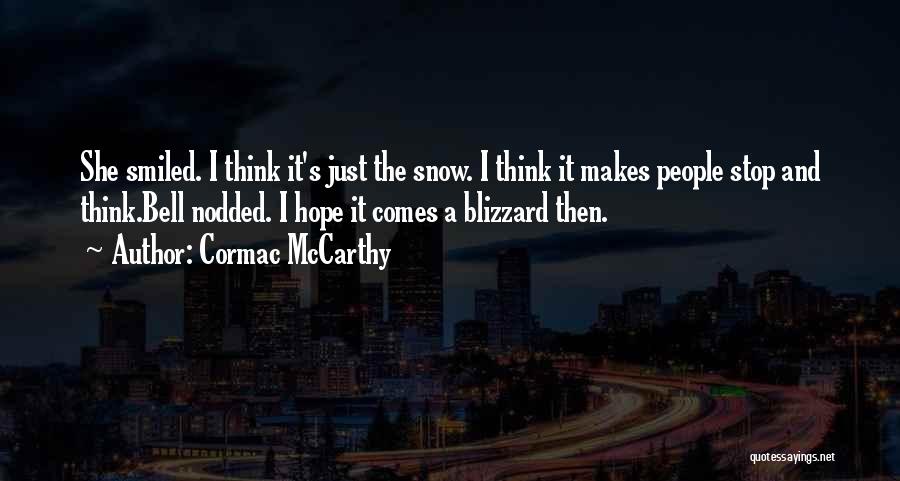 Cormac McCarthy Quotes: She Smiled. I Think It's Just The Snow. I Think It Makes People Stop And Think.bell Nodded. I Hope It
