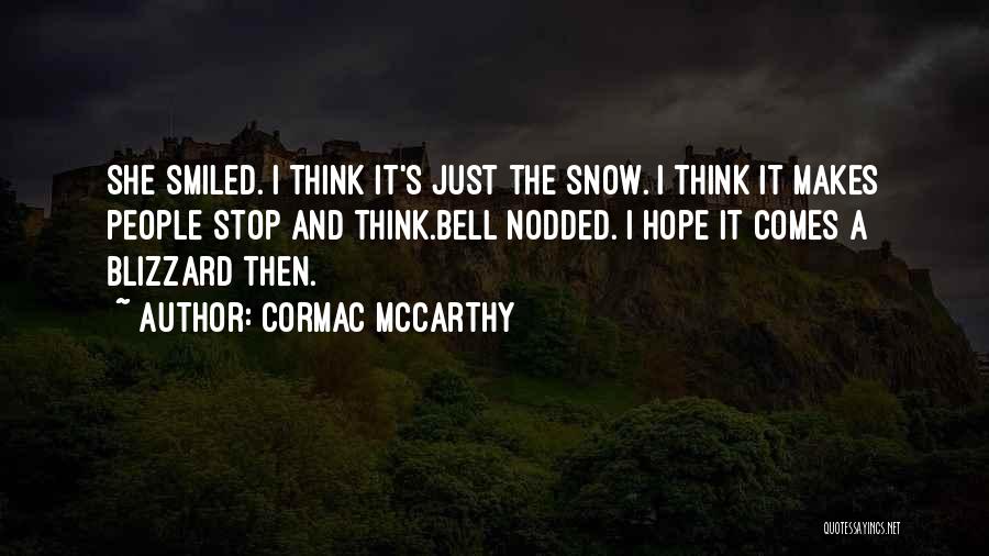 Cormac McCarthy Quotes: She Smiled. I Think It's Just The Snow. I Think It Makes People Stop And Think.bell Nodded. I Hope It
