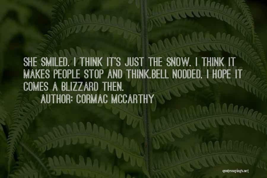 Cormac McCarthy Quotes: She Smiled. I Think It's Just The Snow. I Think It Makes People Stop And Think.bell Nodded. I Hope It