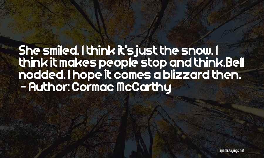 Cormac McCarthy Quotes: She Smiled. I Think It's Just The Snow. I Think It Makes People Stop And Think.bell Nodded. I Hope It