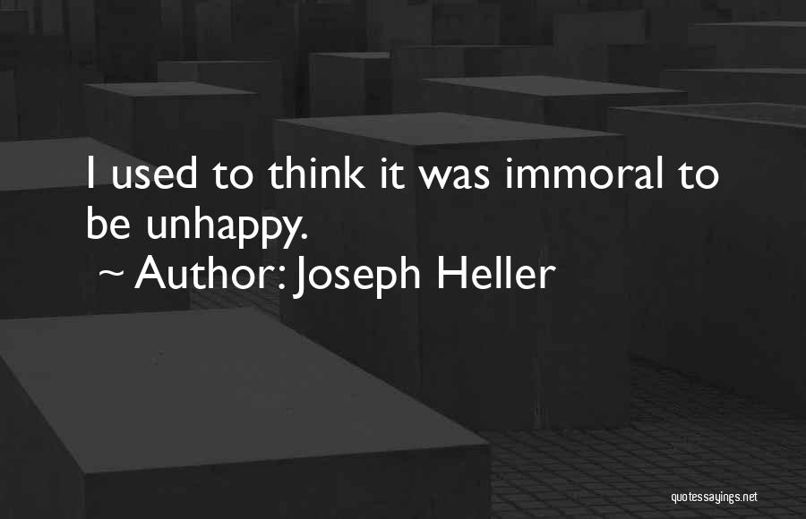 Joseph Heller Quotes: I Used To Think It Was Immoral To Be Unhappy.