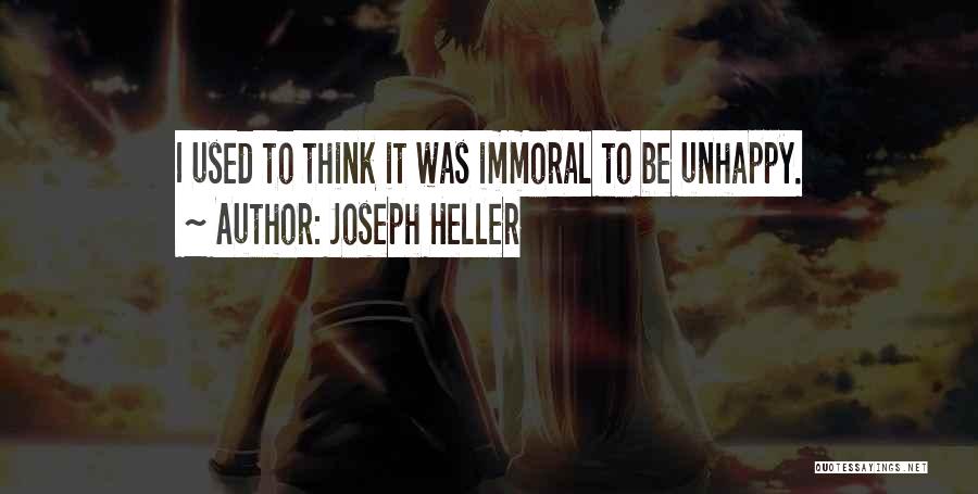 Joseph Heller Quotes: I Used To Think It Was Immoral To Be Unhappy.