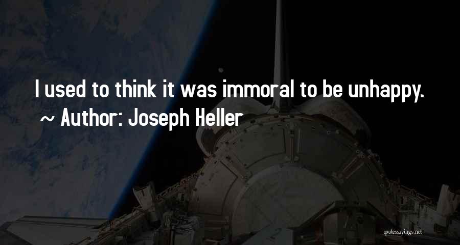 Joseph Heller Quotes: I Used To Think It Was Immoral To Be Unhappy.