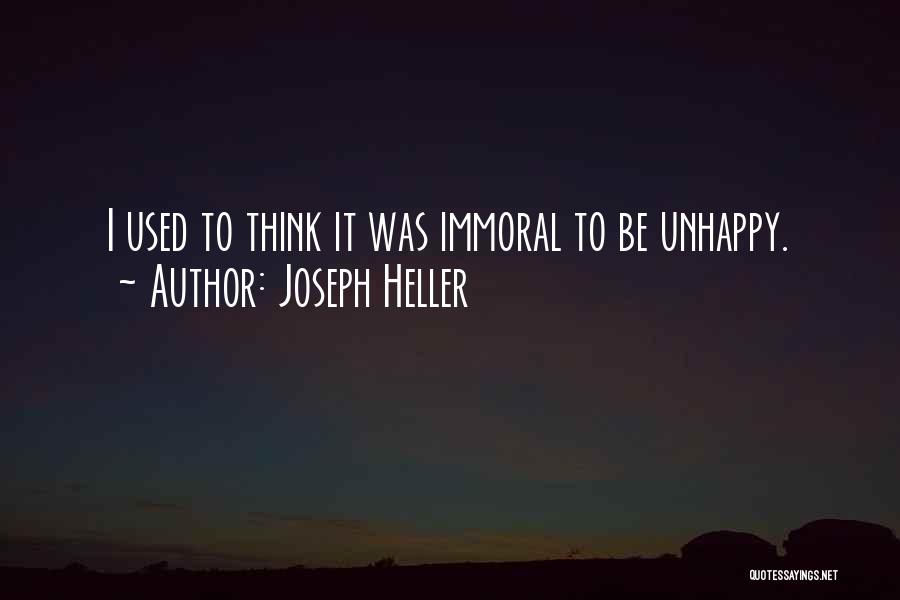 Joseph Heller Quotes: I Used To Think It Was Immoral To Be Unhappy.