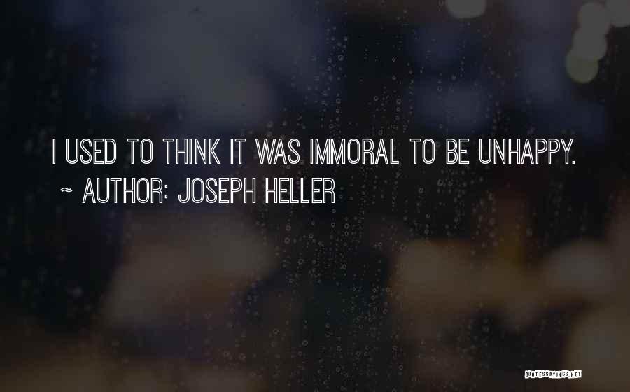 Joseph Heller Quotes: I Used To Think It Was Immoral To Be Unhappy.