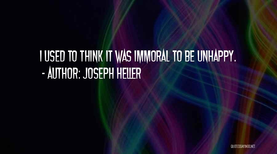 Joseph Heller Quotes: I Used To Think It Was Immoral To Be Unhappy.