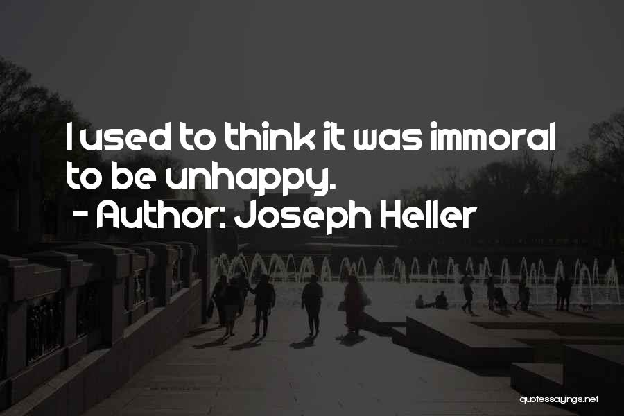 Joseph Heller Quotes: I Used To Think It Was Immoral To Be Unhappy.