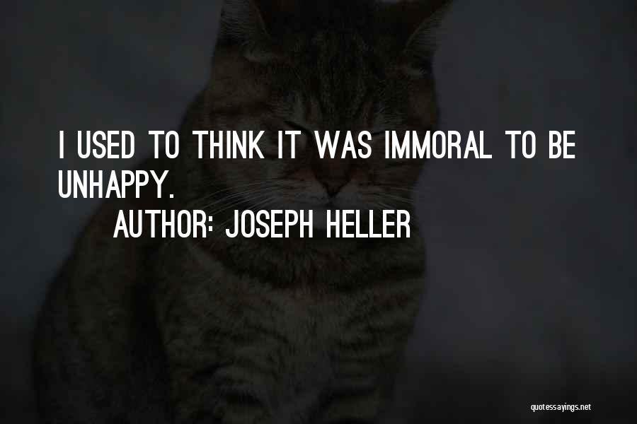 Joseph Heller Quotes: I Used To Think It Was Immoral To Be Unhappy.