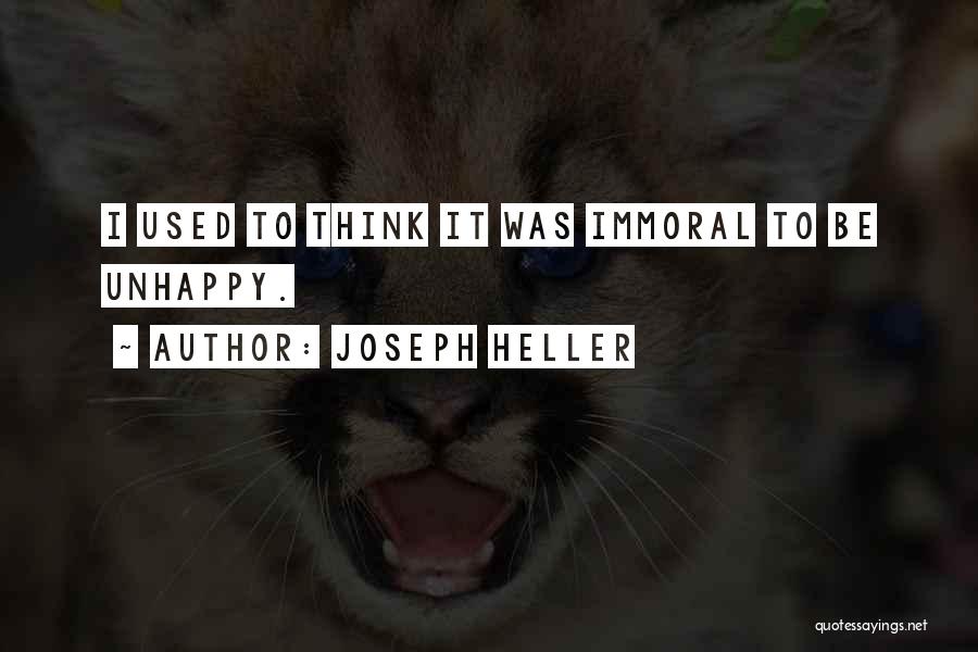 Joseph Heller Quotes: I Used To Think It Was Immoral To Be Unhappy.