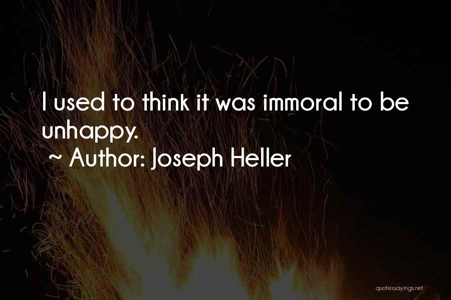 Joseph Heller Quotes: I Used To Think It Was Immoral To Be Unhappy.
