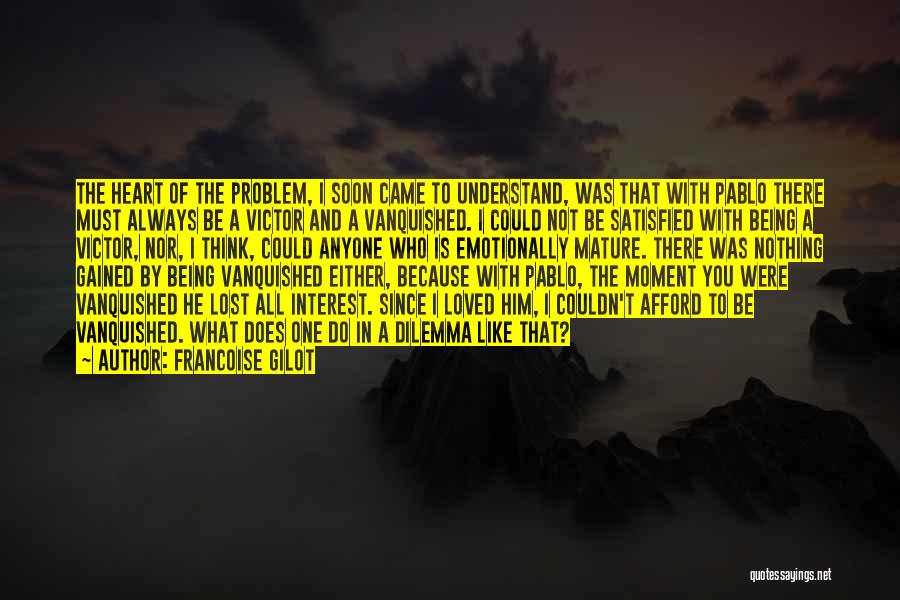 Francoise Gilot Quotes: The Heart Of The Problem, I Soon Came To Understand, Was That With Pablo There Must Always Be A Victor