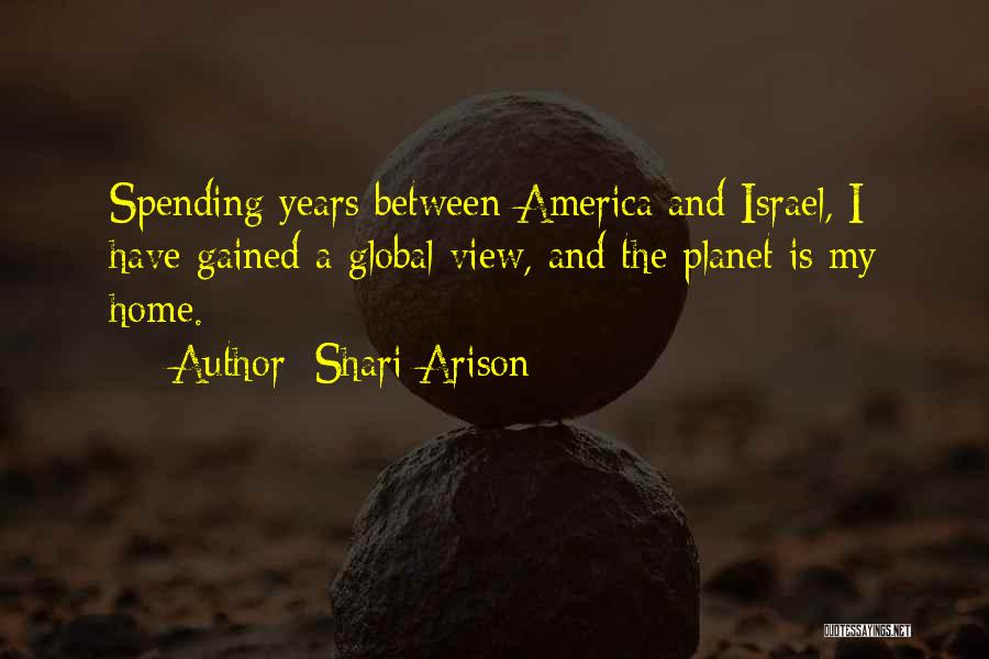 Shari Arison Quotes: Spending Years Between America And Israel, I Have Gained A Global View, And The Planet Is My Home.