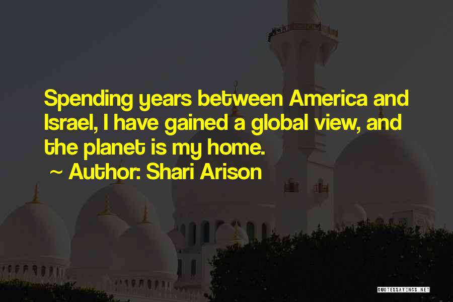 Shari Arison Quotes: Spending Years Between America And Israel, I Have Gained A Global View, And The Planet Is My Home.