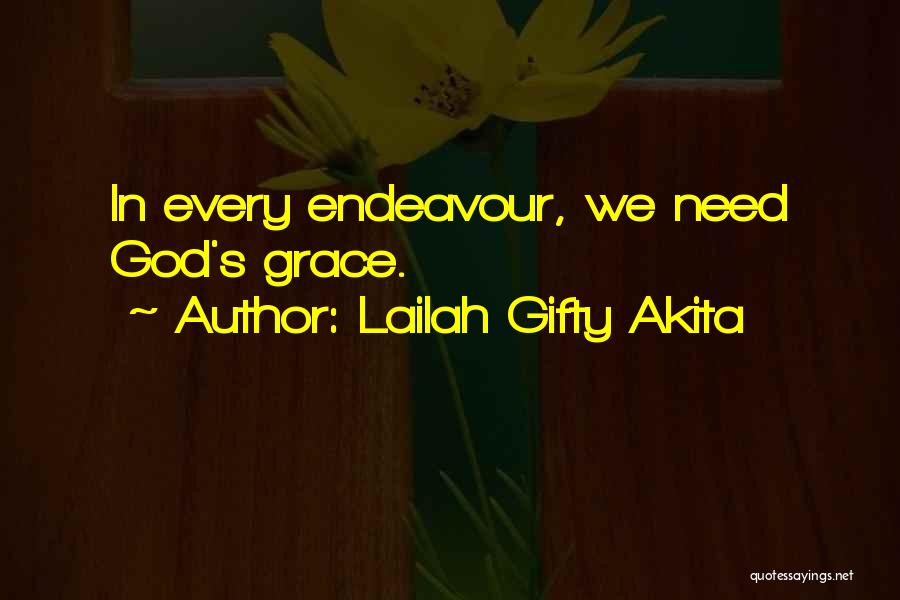 Lailah Gifty Akita Quotes: In Every Endeavour, We Need God's Grace.