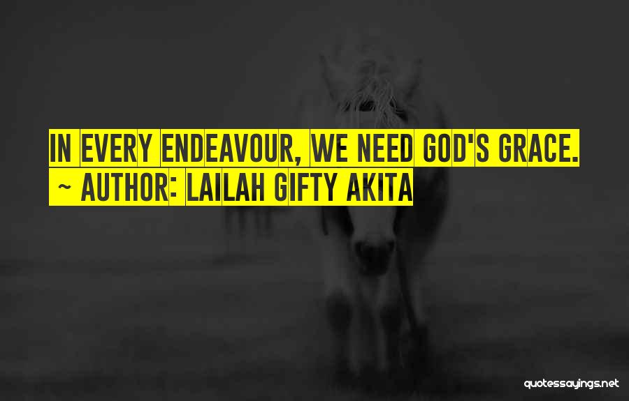 Lailah Gifty Akita Quotes: In Every Endeavour, We Need God's Grace.