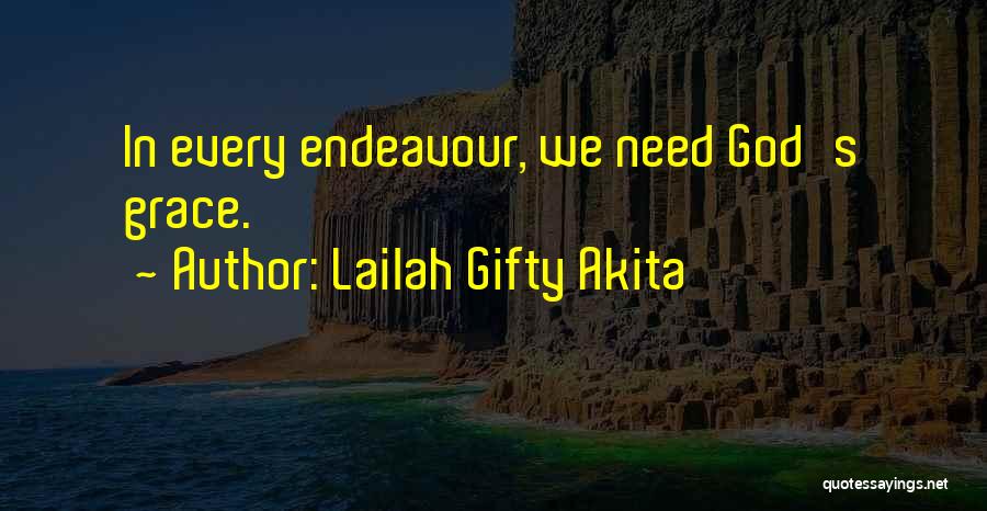 Lailah Gifty Akita Quotes: In Every Endeavour, We Need God's Grace.