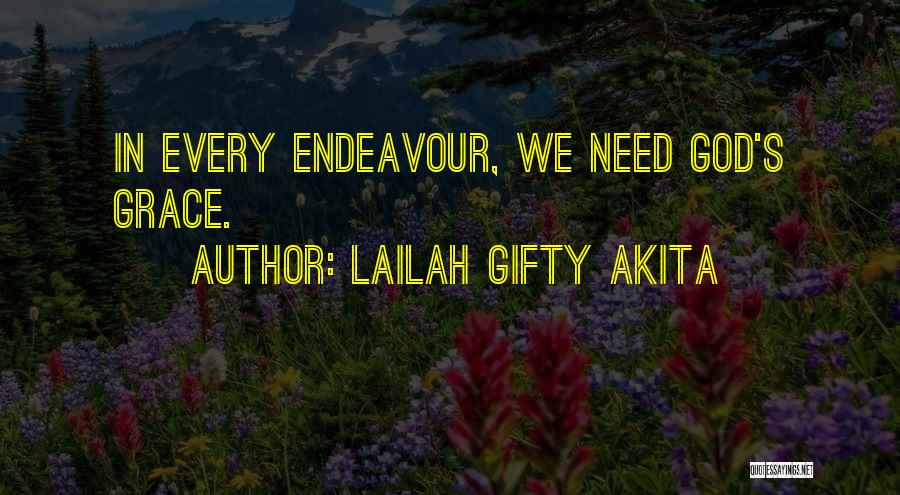 Lailah Gifty Akita Quotes: In Every Endeavour, We Need God's Grace.