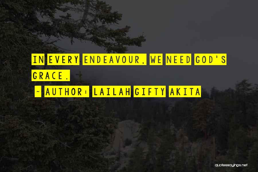 Lailah Gifty Akita Quotes: In Every Endeavour, We Need God's Grace.