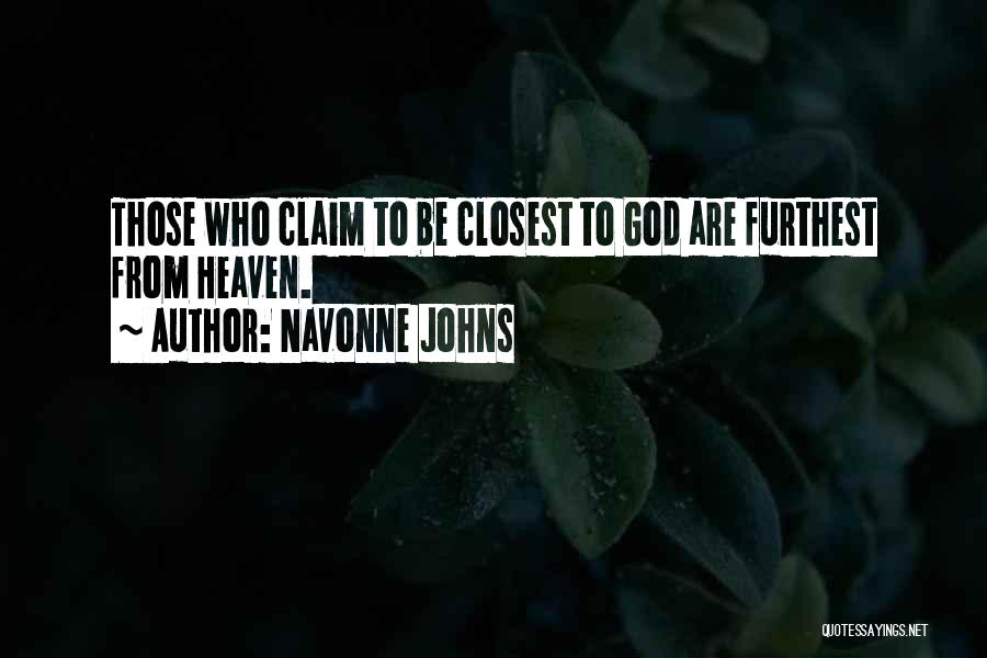 Navonne Johns Quotes: Those Who Claim To Be Closest To God Are Furthest From Heaven.