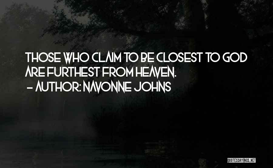 Navonne Johns Quotes: Those Who Claim To Be Closest To God Are Furthest From Heaven.