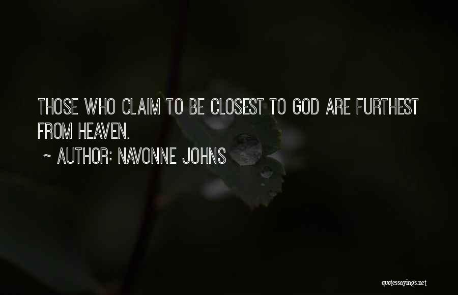 Navonne Johns Quotes: Those Who Claim To Be Closest To God Are Furthest From Heaven.