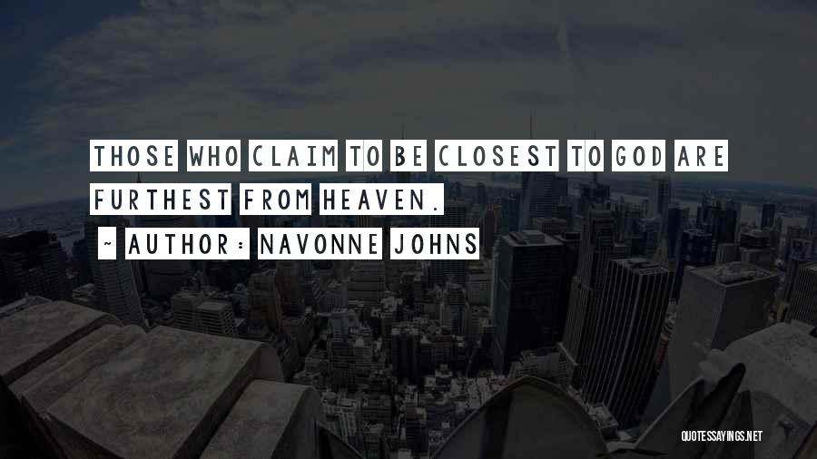 Navonne Johns Quotes: Those Who Claim To Be Closest To God Are Furthest From Heaven.