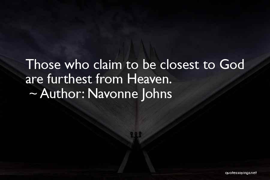 Navonne Johns Quotes: Those Who Claim To Be Closest To God Are Furthest From Heaven.