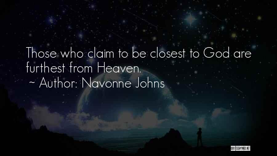 Navonne Johns Quotes: Those Who Claim To Be Closest To God Are Furthest From Heaven.