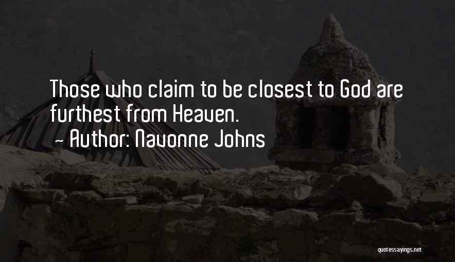Navonne Johns Quotes: Those Who Claim To Be Closest To God Are Furthest From Heaven.
