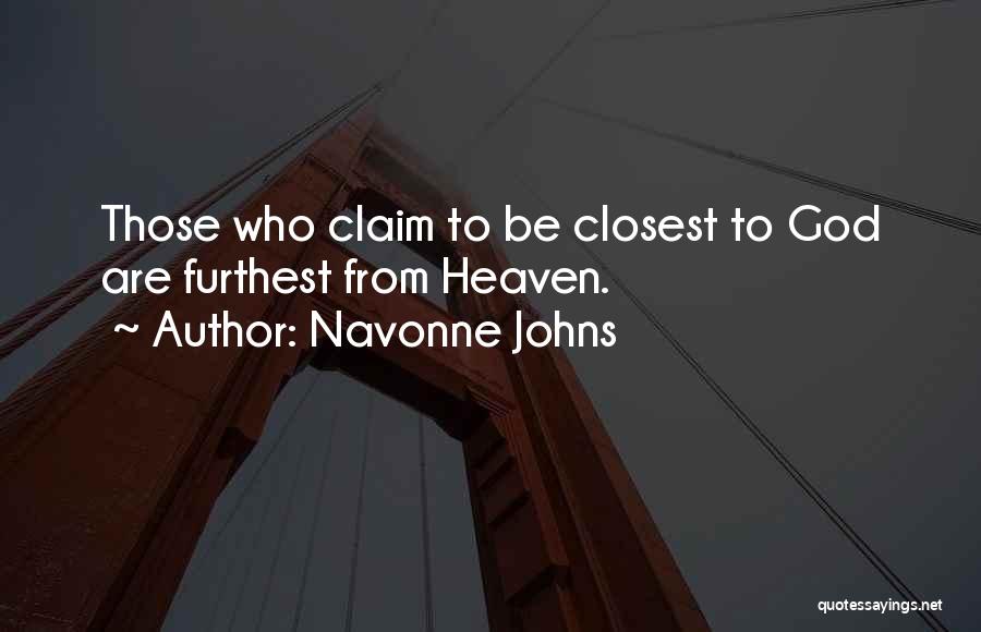 Navonne Johns Quotes: Those Who Claim To Be Closest To God Are Furthest From Heaven.