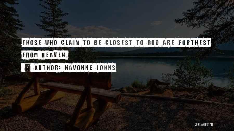 Navonne Johns Quotes: Those Who Claim To Be Closest To God Are Furthest From Heaven.