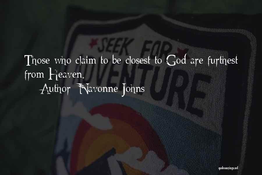 Navonne Johns Quotes: Those Who Claim To Be Closest To God Are Furthest From Heaven.