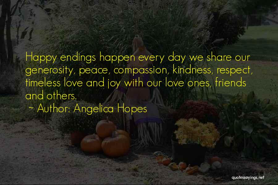 Angelica Hopes Quotes: Happy Endings Happen Every Day We Share Our Generosity, Peace, Compassion, Kindness, Respect, Timeless Love And Joy With Our Love