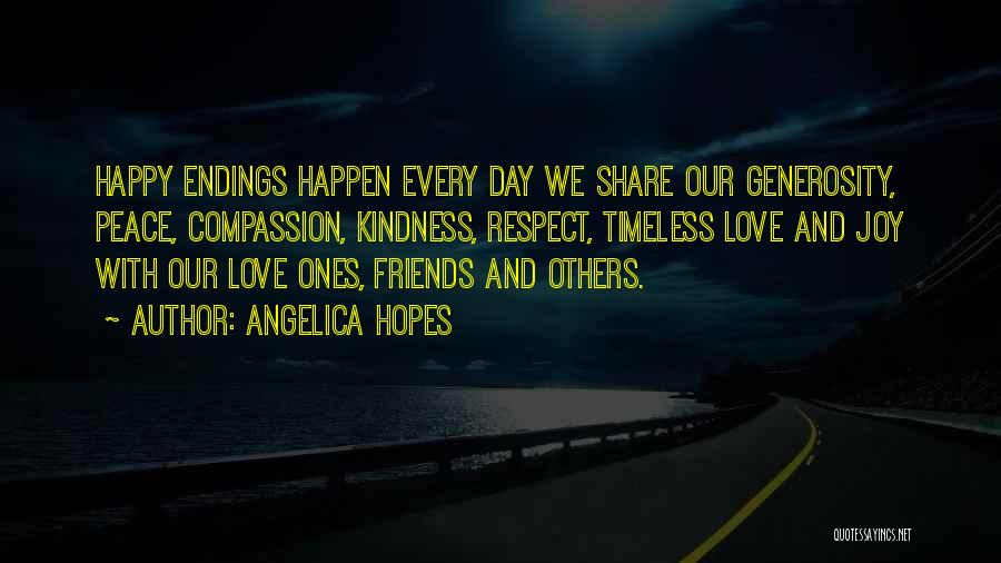 Angelica Hopes Quotes: Happy Endings Happen Every Day We Share Our Generosity, Peace, Compassion, Kindness, Respect, Timeless Love And Joy With Our Love